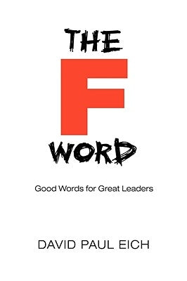 The F Word: Good Words for Great Leaders by Eich, David Paul