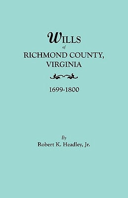 Wills of Richmond County, Virginia, 1699-1800 by Headley, Robert K.