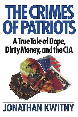 The Crimes of Patriots: A True Tale of Dope, Dirty Money, and the CIA by Kwinty, Jonathan