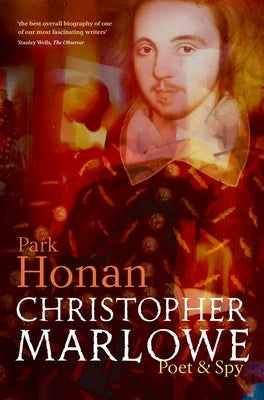 Christopher Marlowe: Poet & Spy by Honan, Park