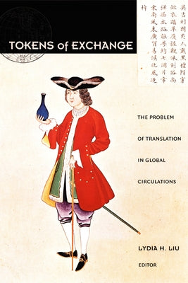 Tokens of Exchange: The Problem of Translation in Global Circulations by Liu, Lydia H.