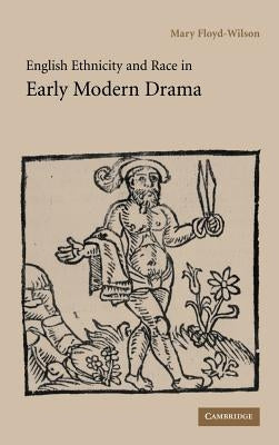 English Ethnicity and Race in Early Modern Drama by Floyd-Wilson, Mary