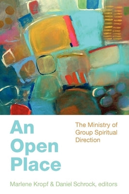 An Open Place: The Ministry of Group Direction by Schrock, Daniel