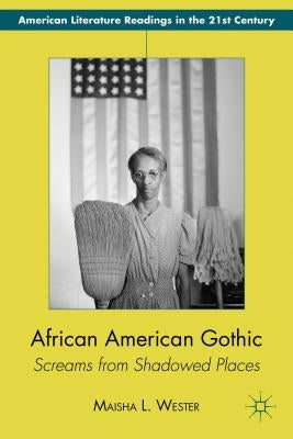 African American Gothic: Screams from Shadowed Places by Wester, M.