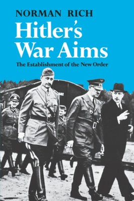 Hitler's War Aims: The Establishment of the New Order by Rich, Norman