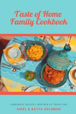 Taste of Home Family Cookbook: Homemade Recipes Inspired by Tradition by Goldman, Ariel and Batya