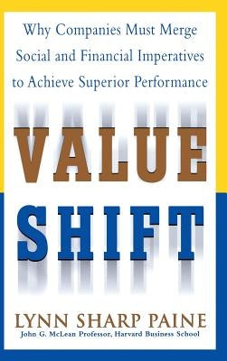 Value Shift: Why Companies Must Merge Social and Financial Imperatives to Achieve Superior Performance by Paine, Lynn