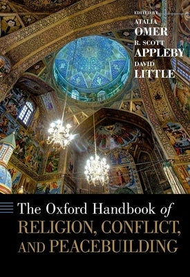 The Oxford Handbook of Religion, Conflict, and Peacebuilding by Omer, Atalia