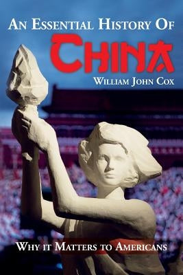 An Essential History of China: Why it Matters to Americans by Cox, William John