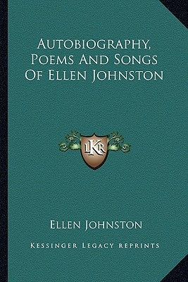 Autobiography, Poems and Songs of Ellen Johnston by Johnston, Ellen