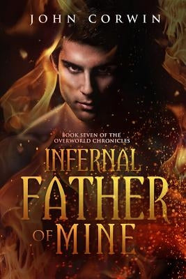 Infernal Father of Mine: Book Seven of the Overworld Chronicles by Corwin, John
