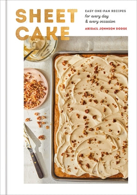 Sheet Cake: Easy One-Pan Recipes for Every Day and Every Occasion: A Baking Book by Dodge, Abigail Johnson