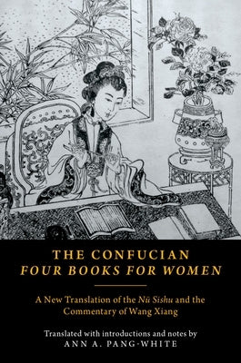 The Confucian Four Books for Women: A New Translation of the Nü Sishu and the Commentary of Wang Xiang by Pang-White, Ann A.