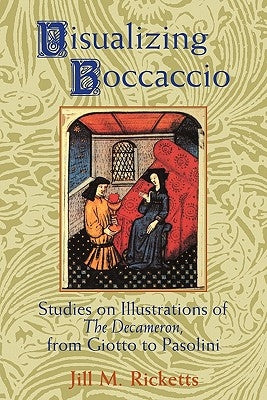 Visualizing Boccaccio: Studies on Illustrations of the Decameron, from Giotto to Pasolini by Ricketts, Jill M.