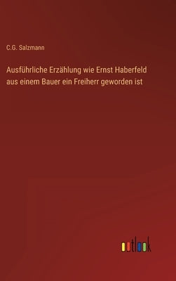 Ausführliche Erzählung wie Ernst Haberfeld aus einem Bauer ein Freiherr geworden ist by Salzmann, C. G.