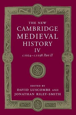 The New Cambridge Medieval History: Volume 4, C.1024-C.1198, Part 2 by Luscombe, David