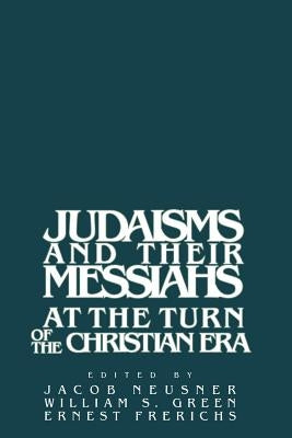 Judaisms and Their Messiahs at the Turn of the Christian Era by Neusner, Jacob