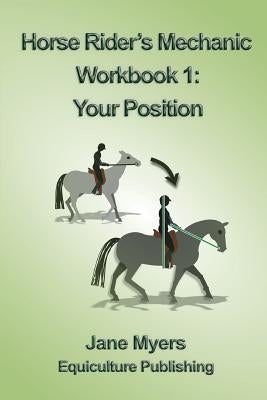 Horse Rider's Mechanic Workbook 1: Your Position by Myers, Jane