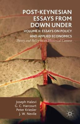 Post-Keynesian Essays from Down Under Volume II: Essays on Policy and Applied Economics: Theory and Policy in an Historical Context by Harcourt, G.
