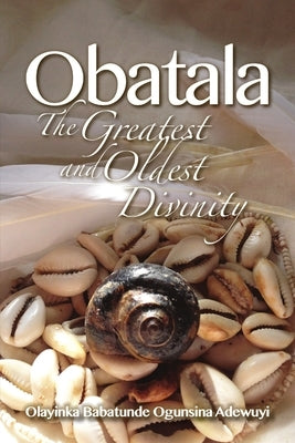 Obatala: The Greatest and Oldest Divinity by Adewuyi, Olayinka