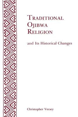 Traditional Ojibwa Religion and Its Historical Changes by Vecsey, Christopher