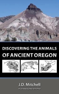 Discovering the Animals of Ancient Oregon by Mitchell, Johnny Dene