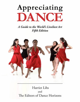 Appreciating Dance: A Guide to the World's Liveliest Art by Editors of Dance Horizons