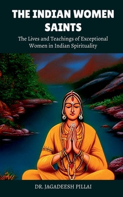 The Indian Women Saints by Pillai, Jagadeesh