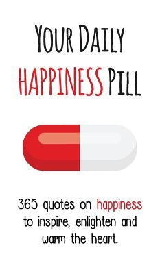 Your Daily Happiness Pill: 365 Quotes on Happiness to Inspire, Enlighten and Warm the Heart by Gutman, Evian