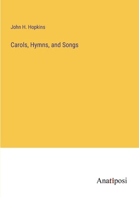 Carols, Hymns, and Songs by Hopkins, John H.