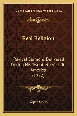 Real Religion: Revival Sermons Delivered During His Twentieth Visit to America (1922) by Smith, Gipsy