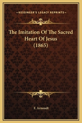 The Imitation of the Sacred Heart of Jesus (1865) by Arnoudt, F.