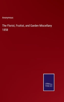The Florist, Fruitist, and Garden Miscellany 1858 by Anonymous