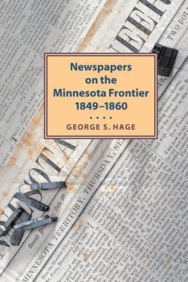 Newspapers on the Minnesota Frontier, 1849-1860 by Hage, George