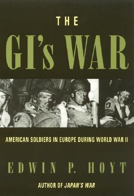 The GI's War: American Soldiers in Europe During World War II by Hoyt, Edwin P.