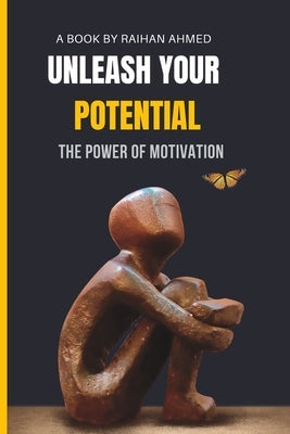 Unleash Your Potential: The Power of Motivation by Ahmed, Raihan