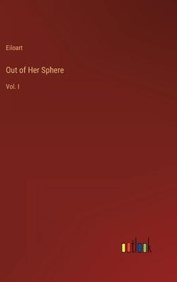 Out of Her Sphere: Vol. I by Eiloart