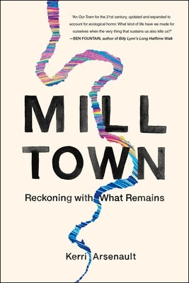 Mill Town: Reckoning with What Remains by Arsenault, Kerri