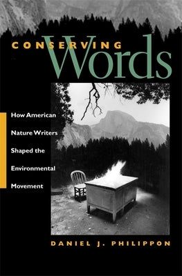 Conserving Words: How American Nature Writers Shaped the Environmental Movement by Philippon, Daniel J.