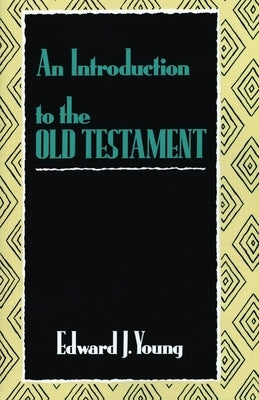 An Introduction to the Old Testament by Young, Edward J.