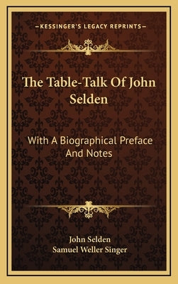 The Table-Talk of John Selden: With a Biographical Preface and Notes by Selden, John
