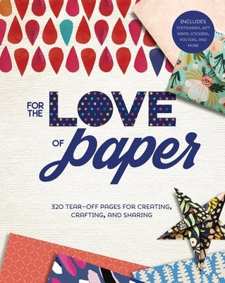 For the Love of Paper: 320 Tear-Off Pages for Creating, Crafting, and Sharingvolume 1 by Lark Crafts