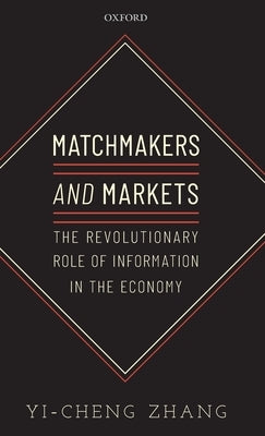 Matchmakers and Markets: The Revolutionary Role of Information in the Economy by Zhang, Yi-Cheng