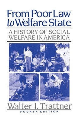 From Poor Law to Welfare State, 4th Edition: A History of Social Welfare in America by Trattner, Walter I.