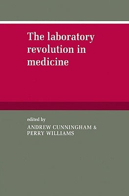 The Laboratory Revolution in Medicine by Cunningham, Andrew