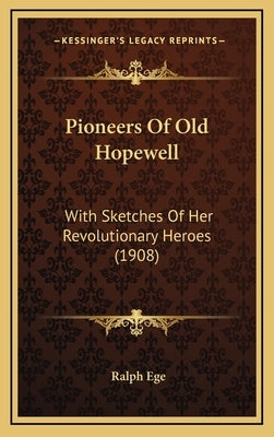 Pioneers Of Old Hopewell: With Sketches Of Her Revolutionary Heroes (1908) by Ege, Ralph
