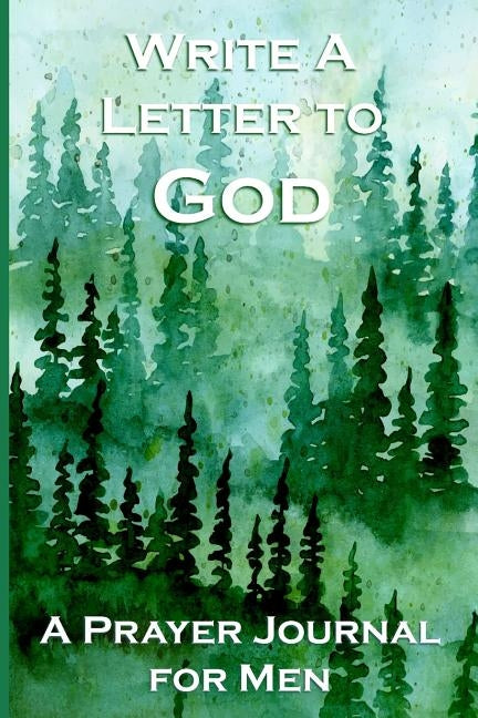 Write a Letter to God: Prayer Conversations by Men Who Take Their Faith Seriously by Journals, Christian Life