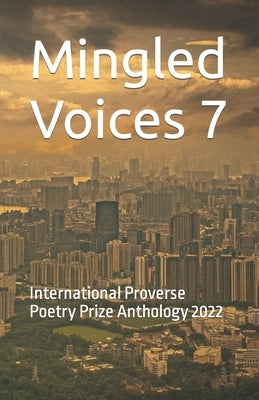 Mingled Voices 7: International Proverse Poetry Prize Anthology 2022 by Bickley, Verner Courtenay