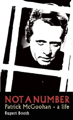 Not a Number: Patrick Rupert Booth McGoohan - A Life by Booth, Rupert