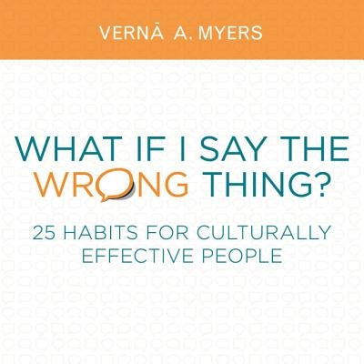 What If I Say the Wrong Thing?: 25 Habits for Culturally Effective People by Myers, Verna A.